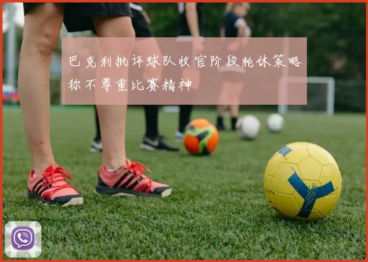 巴克利批评球队收官阶段轮休策略称不尊重比赛精神