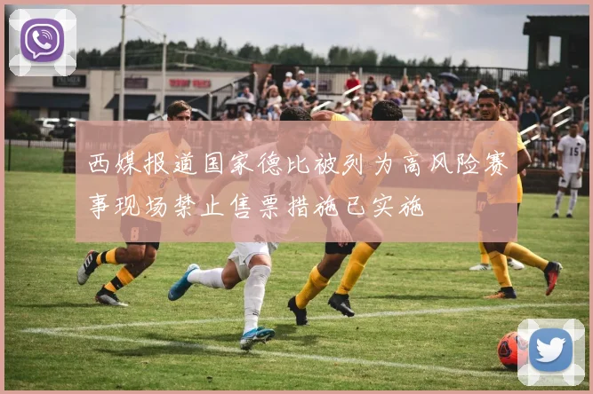 西媒报道国家德比被列为高风险赛事现场禁止售票措施已实施